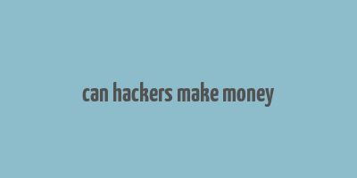 can hackers make money