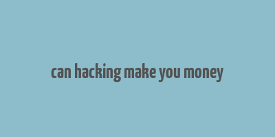 can hacking make you money