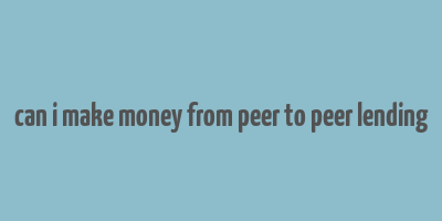 can i make money from peer to peer lending