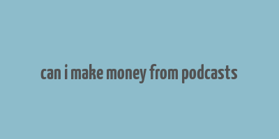 can i make money from podcasts