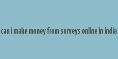 can i make money from surveys online in india