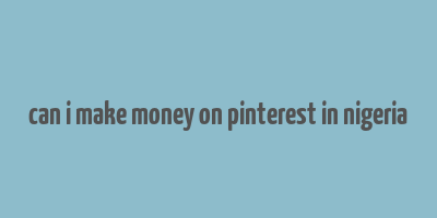 can i make money on pinterest in nigeria