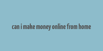 can i make money online from home