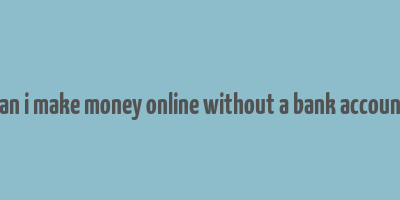 can i make money online without a bank account