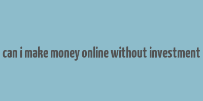 can i make money online without investment