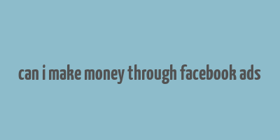 can i make money through facebook ads