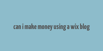 can i make money using a wix blog