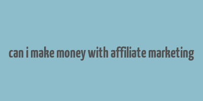 can i make money with affiliate marketing