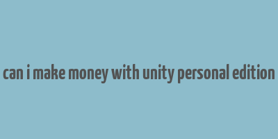 can i make money with unity personal edition