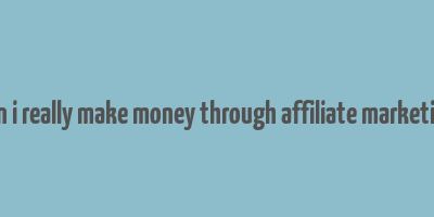 can i really make money through affiliate marketing