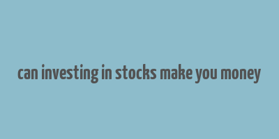 can investing in stocks make you money