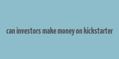 can investors make money on kickstarter