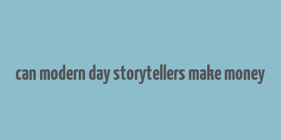 can modern day storytellers make money