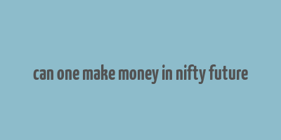 can one make money in nifty future