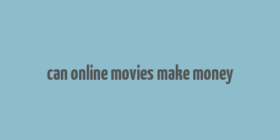 can online movies make money