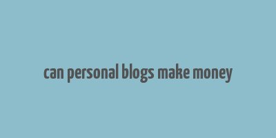 can personal blogs make money