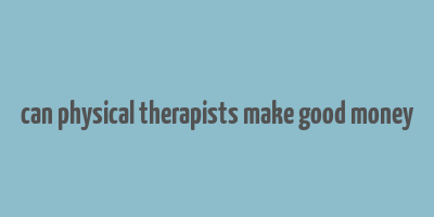 can physical therapists make good money