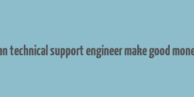 can technical support engineer make good money