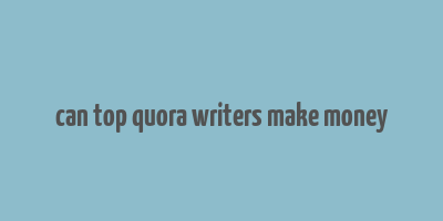 can top quora writers make money