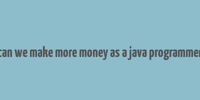 can we make more money as a java programmer