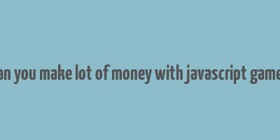 can you make lot of money with javascript games