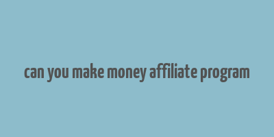 can you make money affiliate program