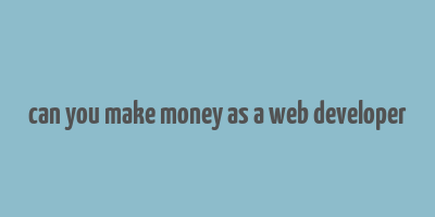 can you make money as a web developer