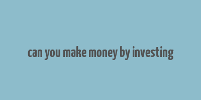 can you make money by investing