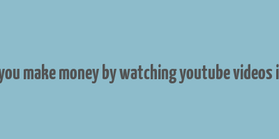 can you make money by watching youtube videos india