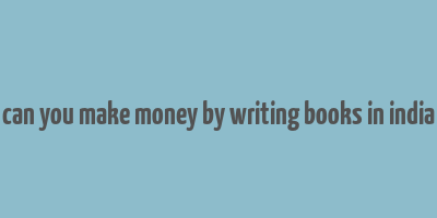 can you make money by writing books in india