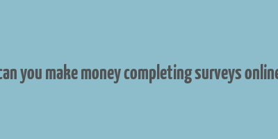 can you make money completing surveys online