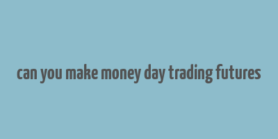 can you make money day trading futures