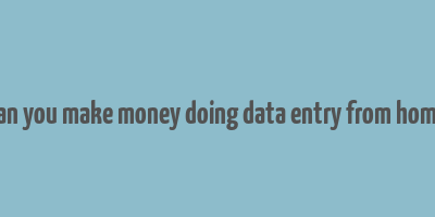 can you make money doing data entry from home