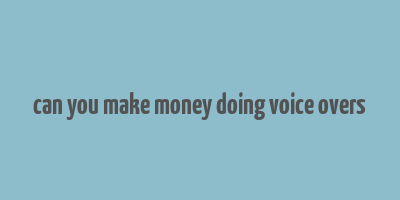 can you make money doing voice overs