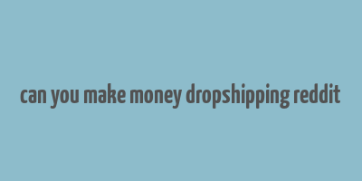 can you make money dropshipping reddit