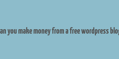 can you make money from a free wordpress blog