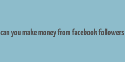 can you make money from facebook followers