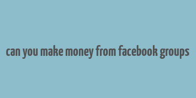 can you make money from facebook groups