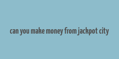 can you make money from jackpot city