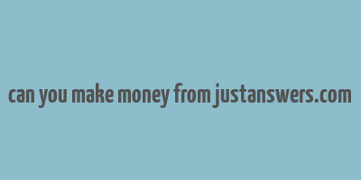 can you make money from justanswers.com