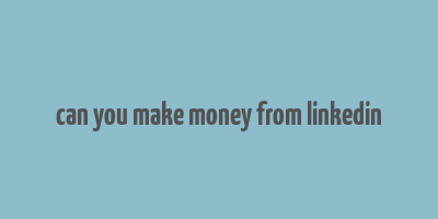 can you make money from linkedin