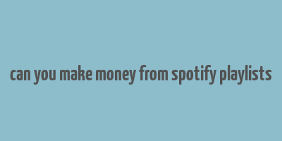 can you make money from spotify playlists