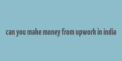 can you make money from upwork in india