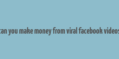 can you make money from viral facebook videos