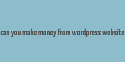 can you make money from wordpress website