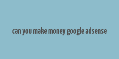 can you make money google adsense