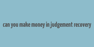 can you make money in judgement recovery