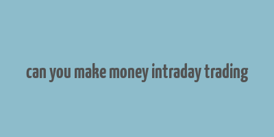 can you make money intraday trading