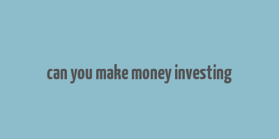 can you make money investing