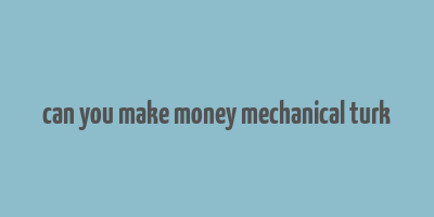 can you make money mechanical turk